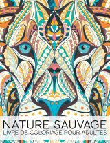 Nature Sauvage : Livre De Coloriage Pour Adultes - 82 pages Format A4
