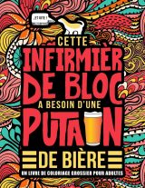 Cette infirmière de bloc a besoin d’une p*tain de bière : Un livre de coloriage grossier pour adultes - 106 pages Format A4