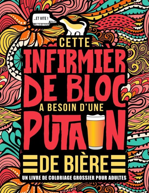 Cette infirmière de bloc a besoin d’une p*tain de bière : Un livre de coloriage grossier pour adultes - 106 pages Format A4