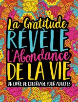 Livre De Coloriage Pour Adultes - La Gratitude Révèle L’Abondance De La Vie - 102 pages Format A4