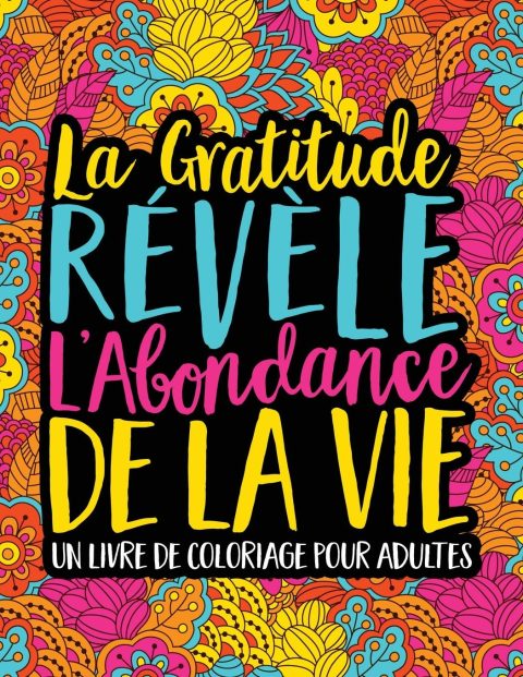 Livre De Coloriage Pour Adultes - La Gratitude Révèle L’Abondance De La Vie - 102 pages Format A4