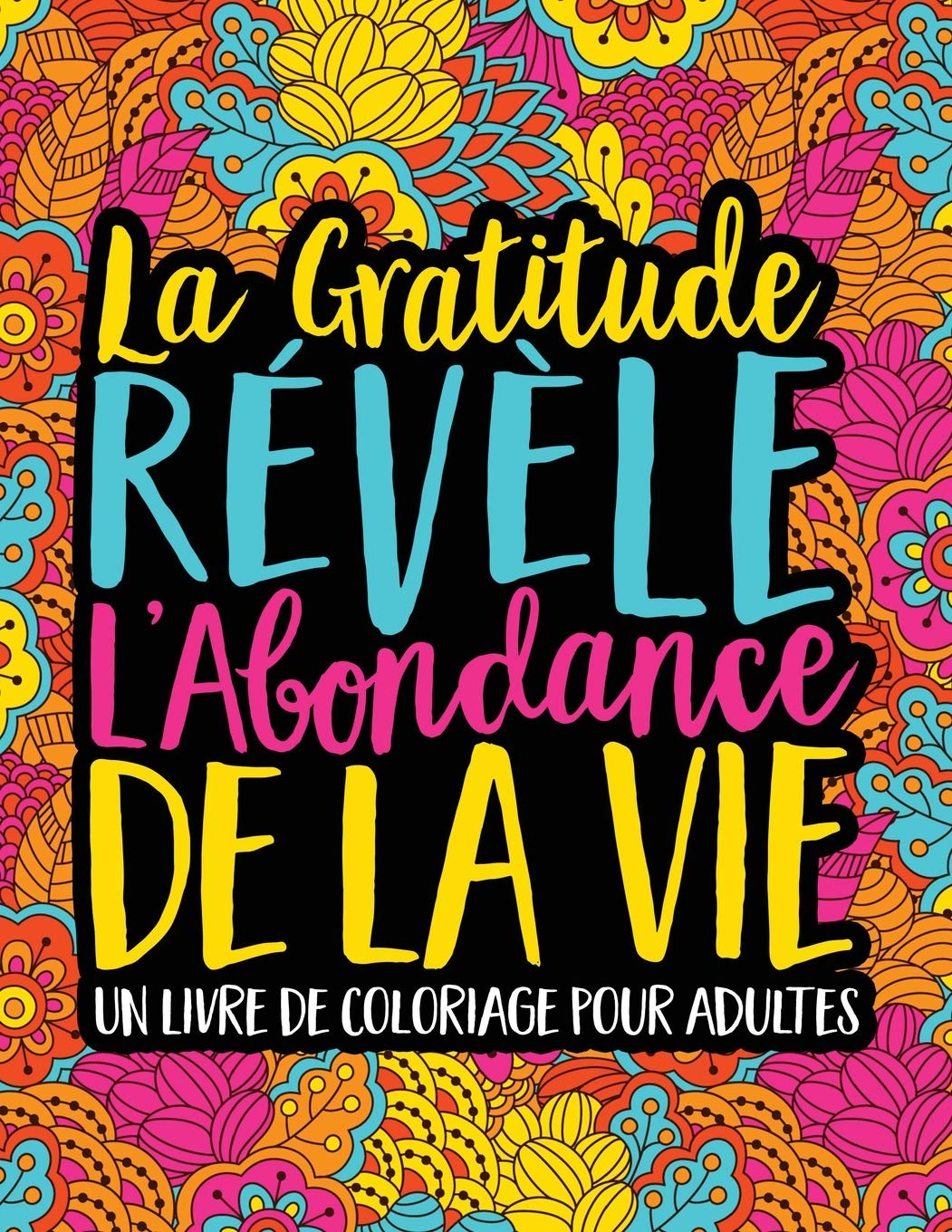 Livre De Coloriage Pour Adultes - La Gratitude Révèle L’Abondance De La Vie - 102 pages Format A4
