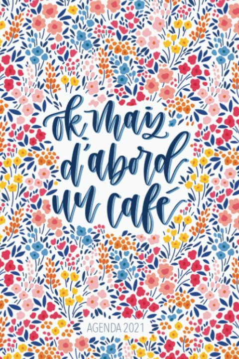 Agenda 2021 : Ok, mais d’abord un café : Carnet semainier & journalier, calendrier année civile - 138 pages 15 x 22 cm