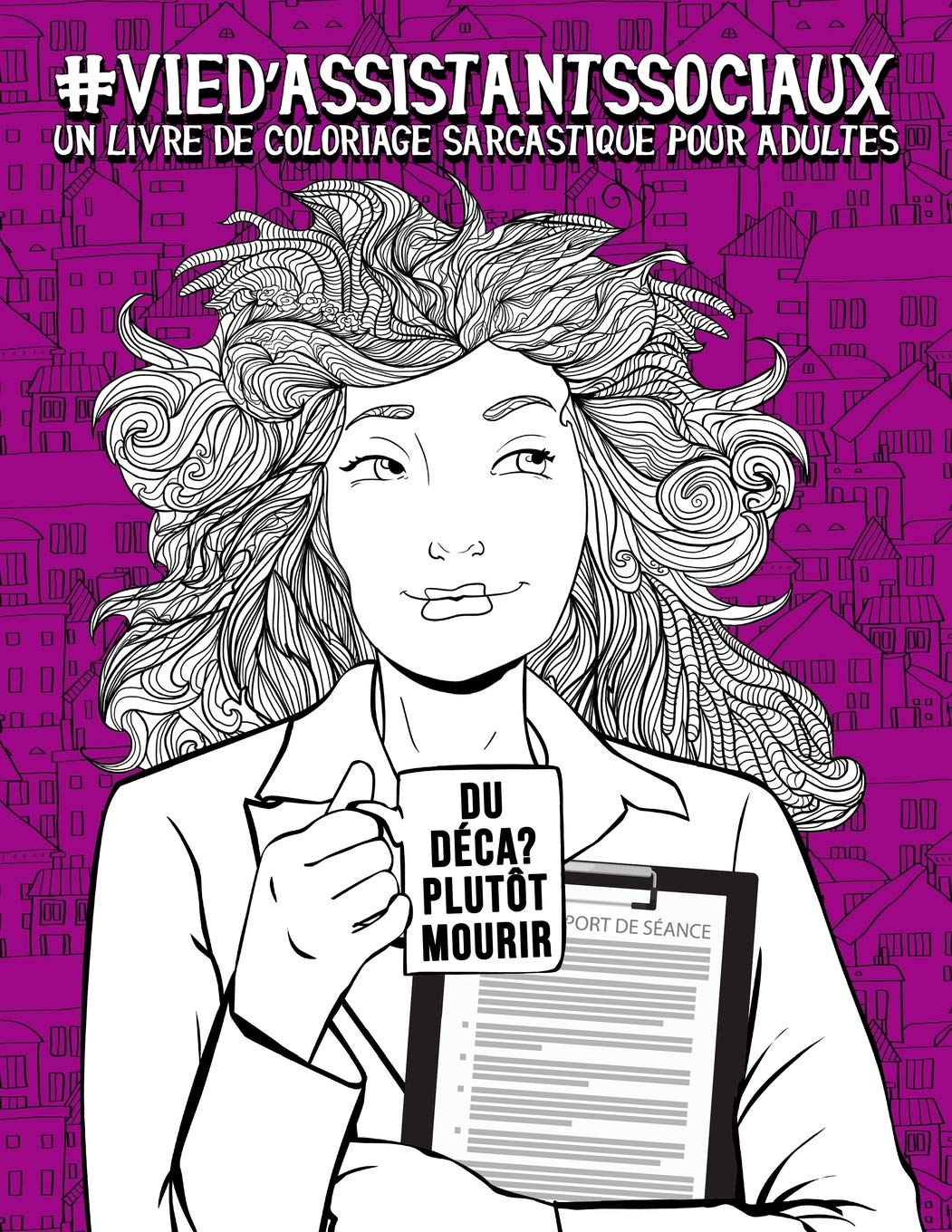 Vie d’assistants sociaux : Un livre de coloriage sarcastique pour adultes: Un livre anti-stress pour les étudiants en assistance de service social et en carrières sociales - 108 pages Format A4