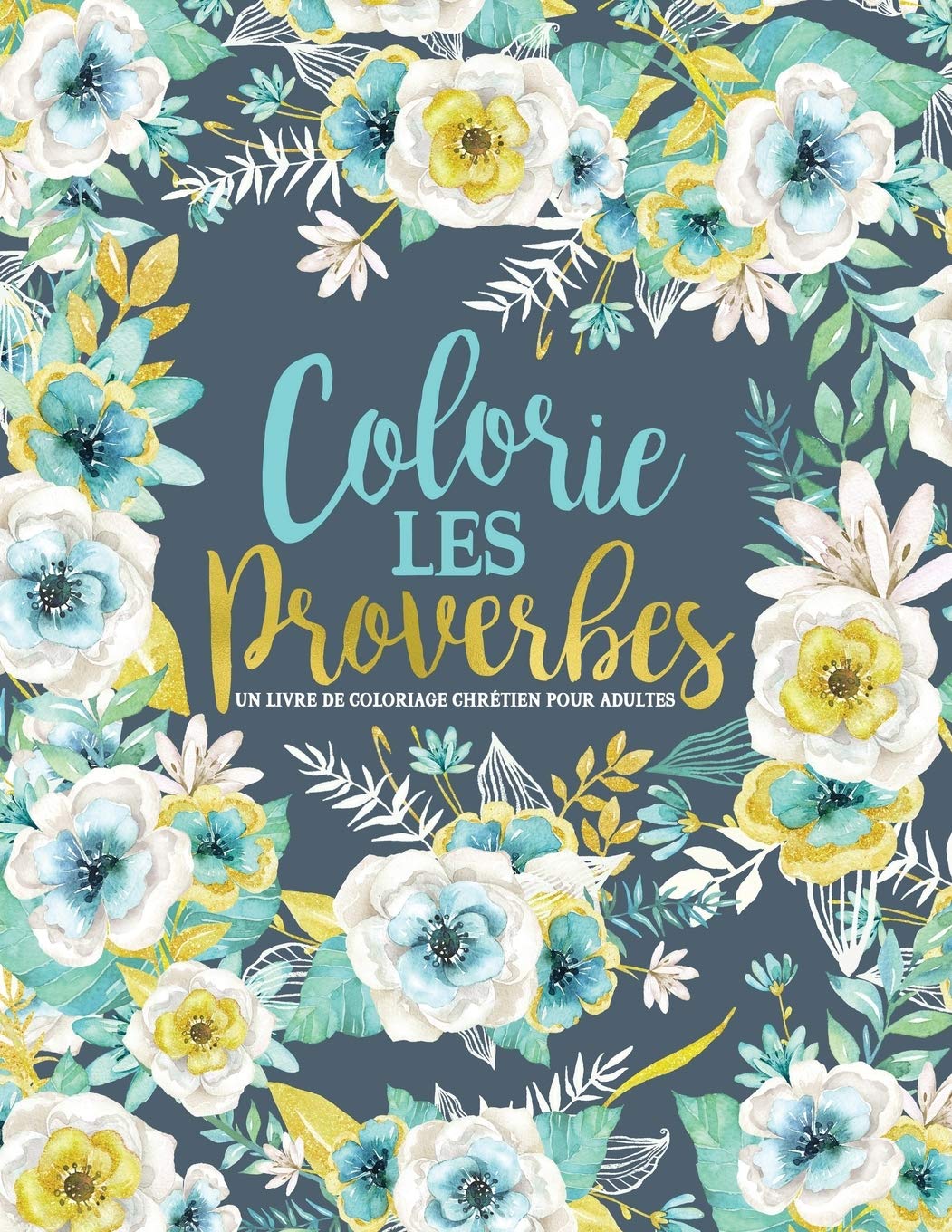 Colorie les Proverbes : Un livre de coloriage chrétien pour adultes : 45 versets de la Bible à colorier - Format 21,5 x 27 cm