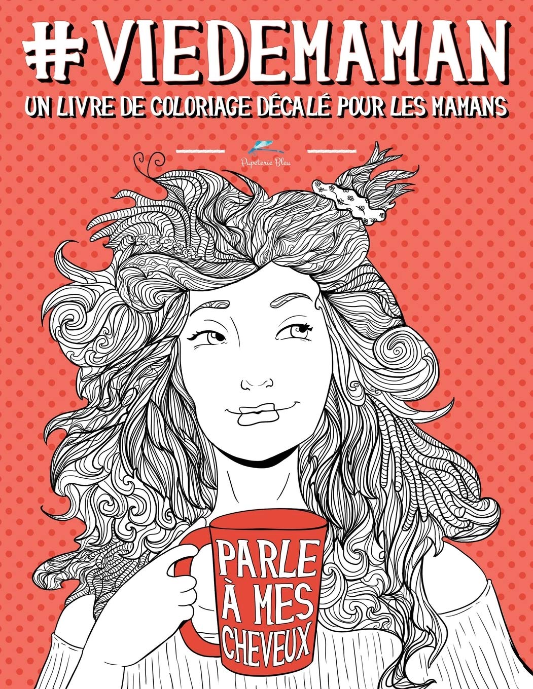 Vie de maman : Un livre de coloriage décalé pour les mamans - 74 pages Format A4