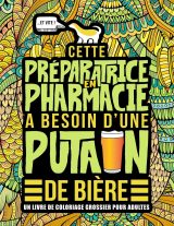 Cette préparatrice en pharmacie a besoin d’une p*tain de bière : Un livre de coloriage grossier pour adultes - 106 pages Format A4