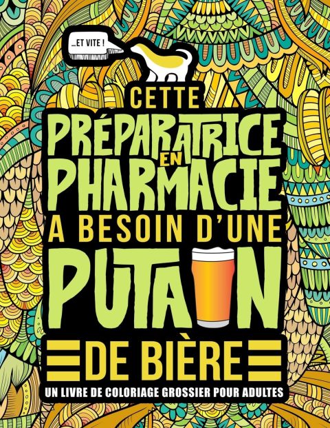 Cette préparatrice en pharmacie a besoin d’une p*tain de bière : Un livre de coloriage grossier pour adultes - 106 pages Format A4