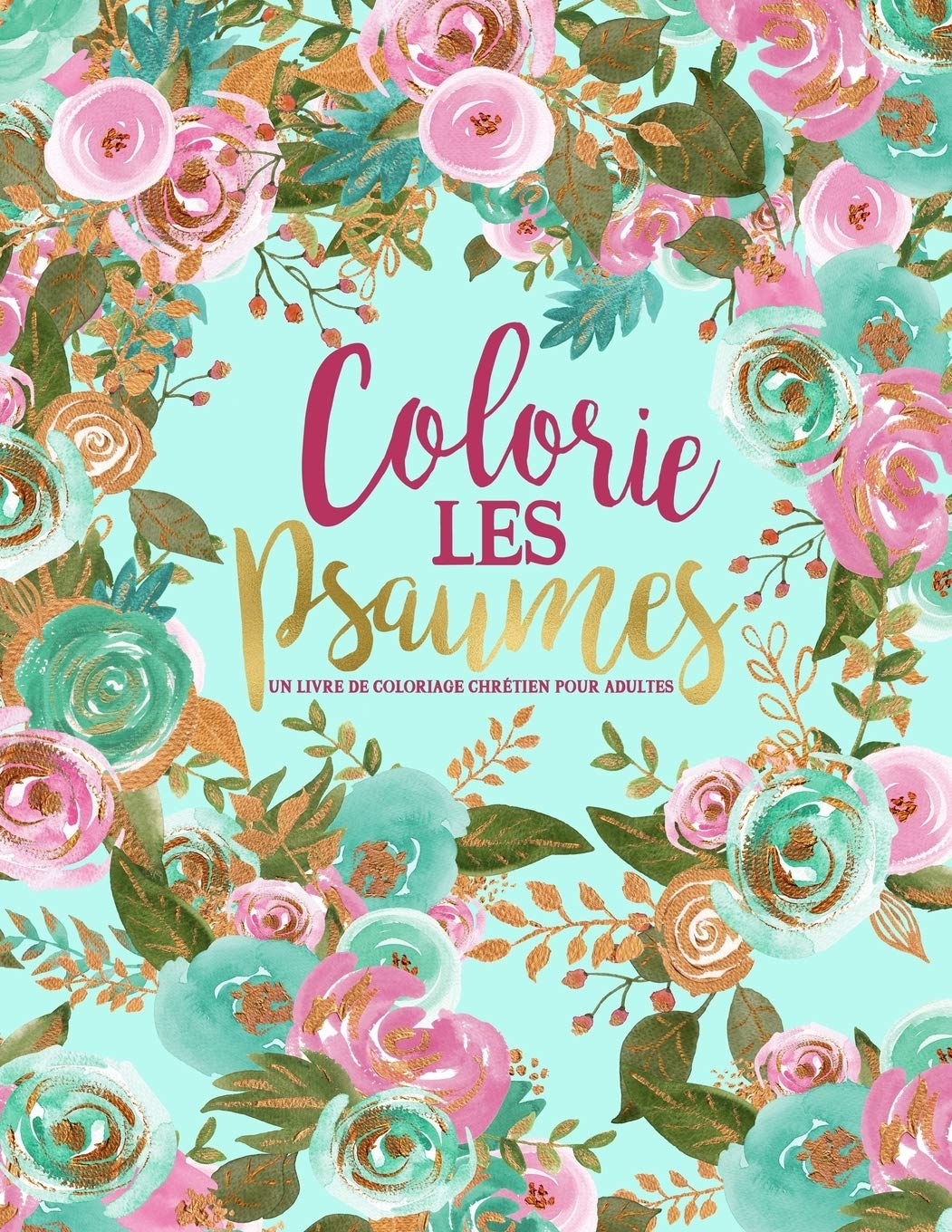 Colorie les Psaumes : Un livre de coloriage chrétien pour adultes : 45 versets de la Bible à colorier - 96 pages Format A4