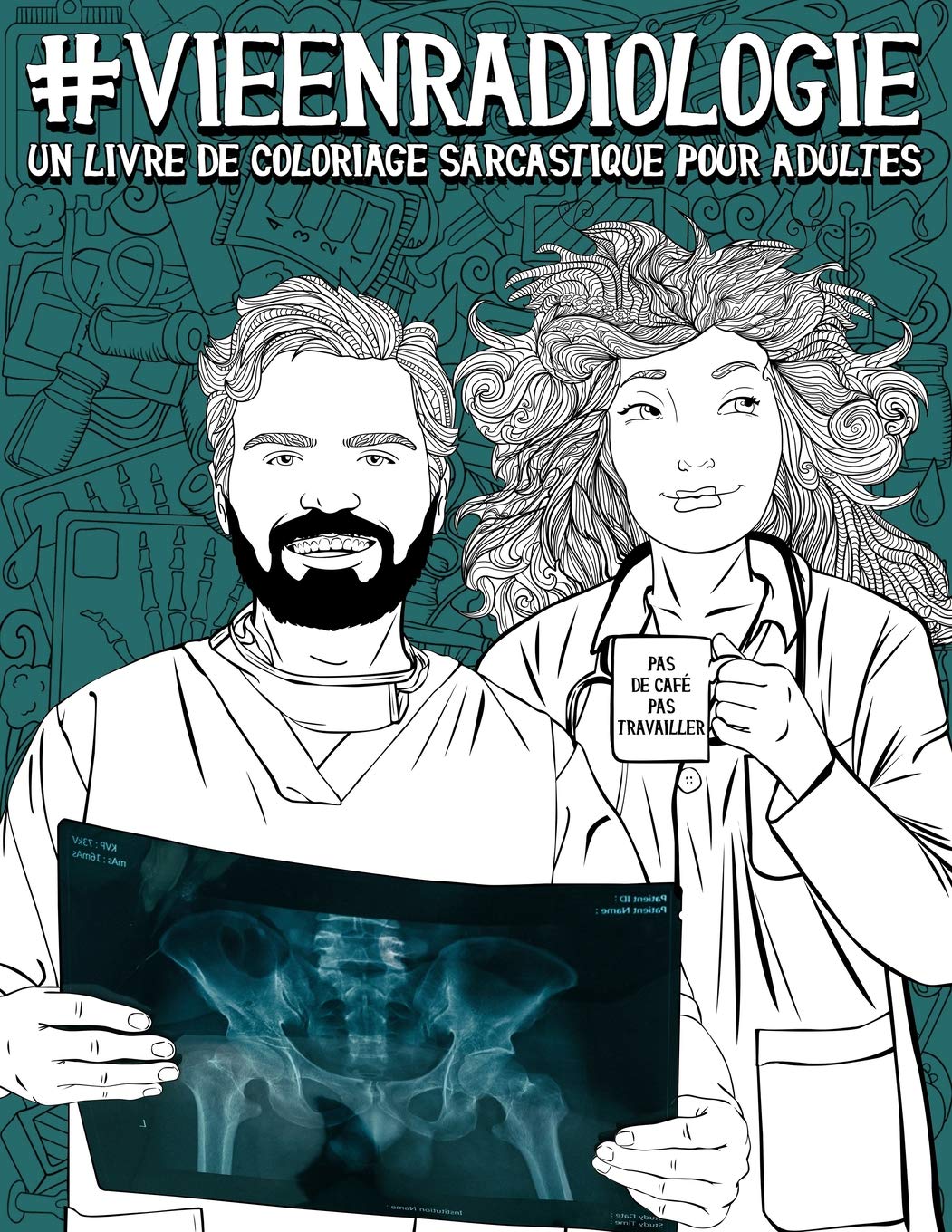 Vie en radiologie : Un livre de coloriage sarcastique pour adultes - pour radiologues, technologues en radiologie, échographistes et dosimétristes - 106 pages Format A4