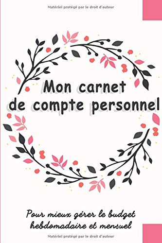 Mon carnet de compte personnel : Pour mieux gérer le budget hebdomadaire et mensuel : 100 pages Format 15 x 22 cm