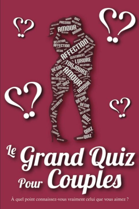 Le Grand Quiz Pour Couples : A Quel Point Connaissez-Vous Vraiment Celui Ou Celle Que Vous Aimez ? 150 Questions - 77 pages Format 15 x 22 cm