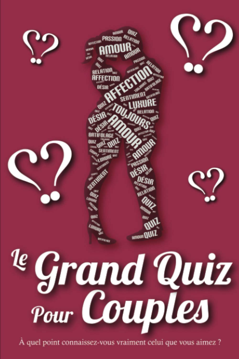 Le Grand Quiz Pour Couples : A Quel Point Connaissez-Vous Vraiment Celui Ou Celle Que Vous Aimez ? 150 Questions - 77 pages Format 15 x 22 cm