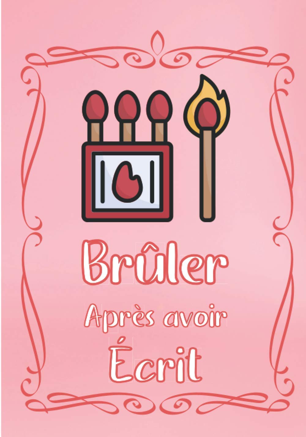 Brûler après avoir écrit : Repoussez vos limites, réfléchissez à votre passé, présent et futur, et créez un livre secret - 108 pages Format 18 x 25 cm