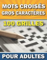 Mots Croisés Gros Caractères Pour Adultes : Livre Mots Croises Avec Solutions | 100 Grilles Pour Soulager Le Stress et Améliore La Mémoire - 121 pages Format A4