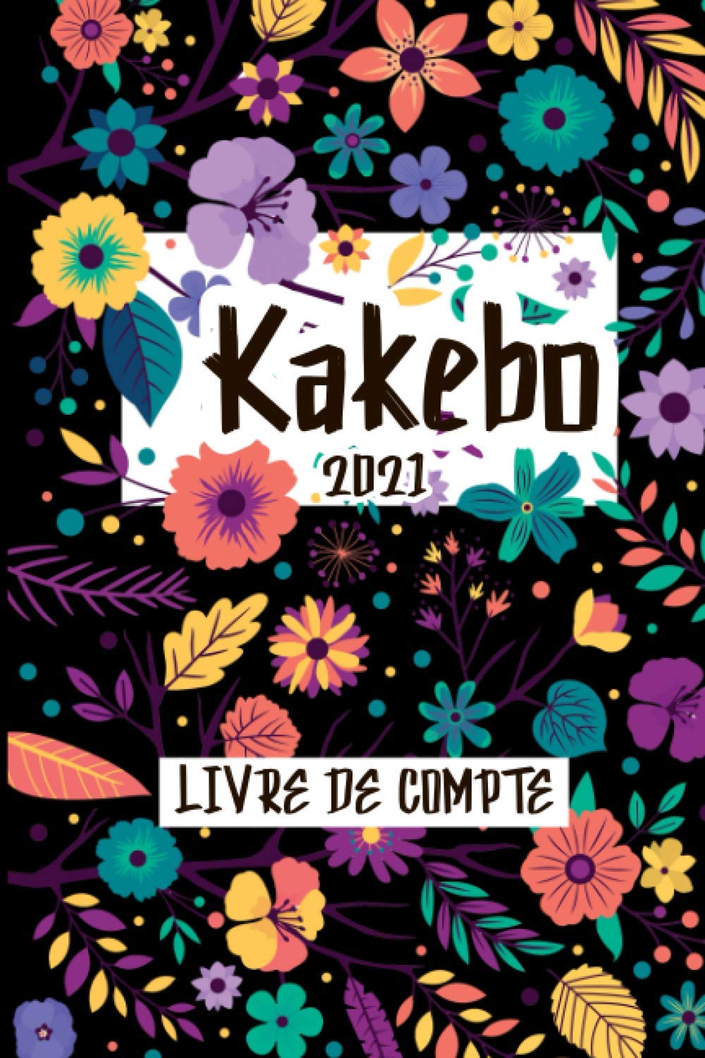 Kakébo 2021: Carnet de Compte - Gérez votre Budget - Journal pour lister vos revenus et vos dépenses - 66 pages Format 15 x 22 cm