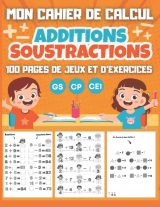 CAHIER DE CALCUL Additions Soustractions GS CP CE1 : 100 pages jeux et exercices dès 5 ans - Format A4