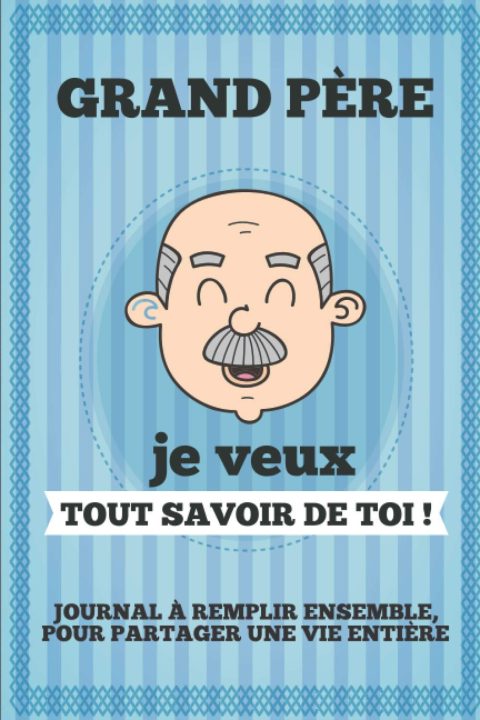 Grand père je veux tout savoir toi ! Livre à Completer Avec Ses Petits Enfants | Un Cadeau Unique, Original Et Personnel - 63 pages Format 15 x 22 cm