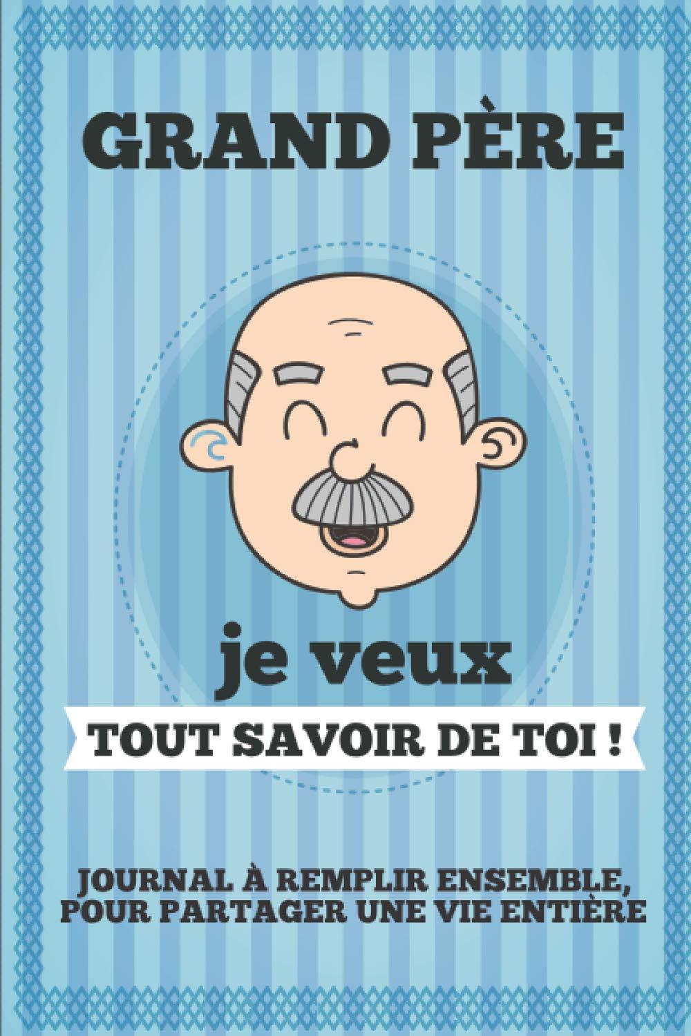 Grand père je veux tout savoir toi ! Livre à Completer Avec Ses Petits Enfants | Un Cadeau Unique, Original Et Personnel - 63 pages Format 15 x 22 cm