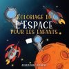 Coloriage de l'Espace pour les enfants : Astronautes, planètes, vaisseaux spatiaux - 64 pages - 21,5 x 21,5cm
