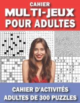 Cahier Multi-jeux Pour Adultes - livre de jeux adulte logique : Mots Croisé / Mots Mêlés / Sudoku / Labyrinthe / Kakuro / Anagrammes - 180 pages Format A4