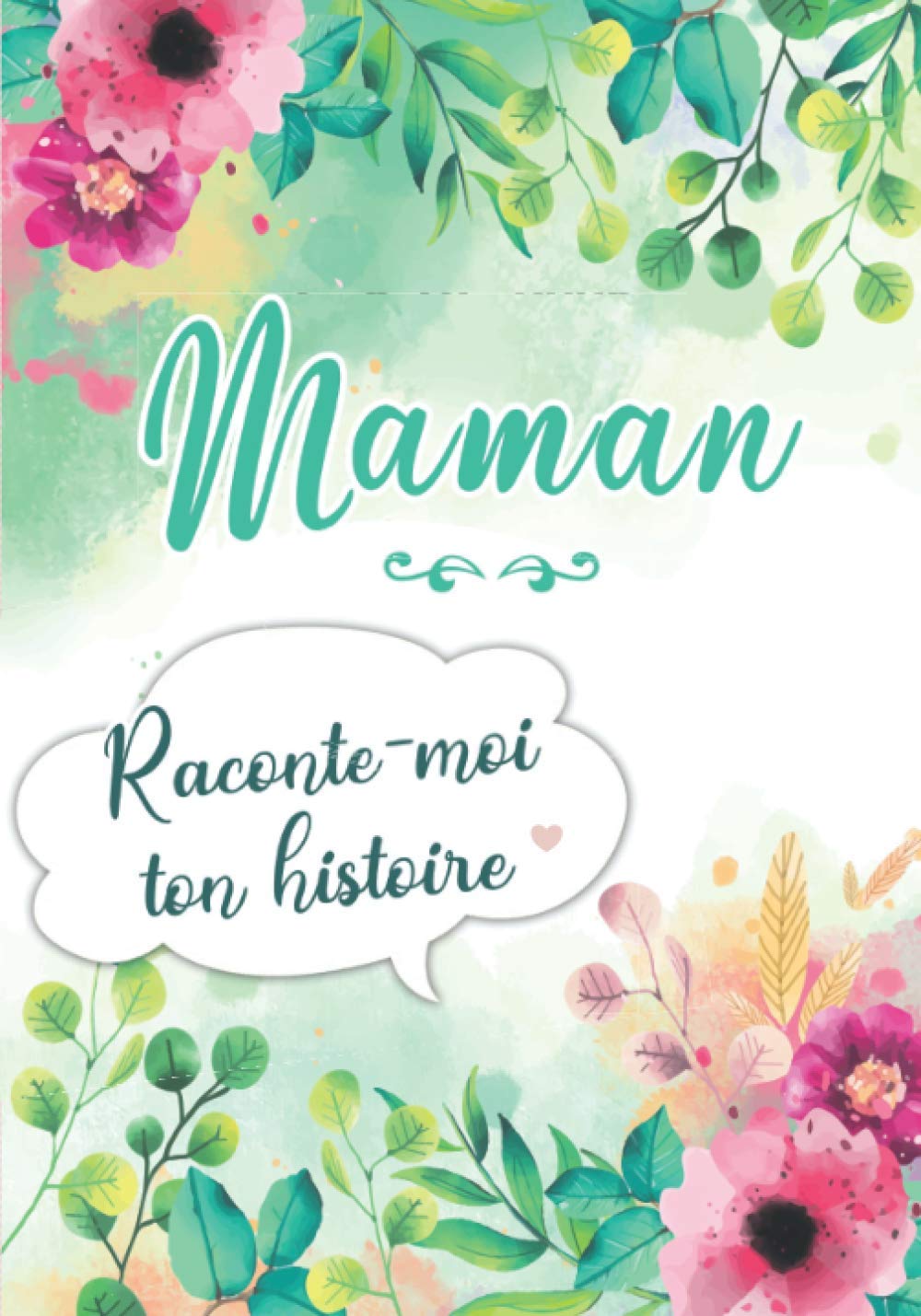 Maman Raconte-moi ton Histoire: Journal mémoire à faire remplir par sa Mère avec le récit de sa vie | 100 pages Format 18 x 25 cm