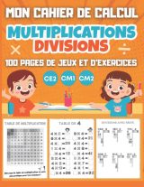 CAHIER DE CALCUL Multiplications Divisions CE2 CM1 CM2 : 100 pages Format A4