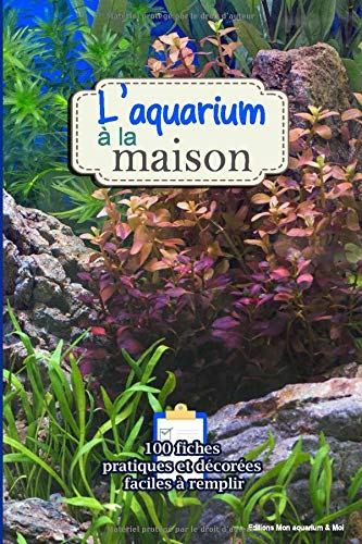 L'aquarium à la maison : Entretien de votre aquarium - 100 fiches décorées et faciles à remplir - 16 x 24 cm