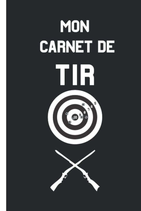 Carnet de tir : Journal d'entrainement du tir sur cible à remplir - 111 pages Format 15 x 22 cm