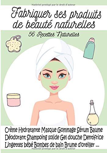 Fabriquer ses produits de beauté naturelles - 56 Recettes Naturelles : 102 pages Format 18 x 25 cm