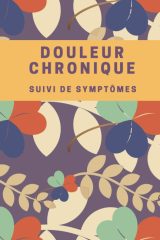 Carnet Douleur Chronique - Suivi de symptômes - 153 pages Format 15 x 22 cm
