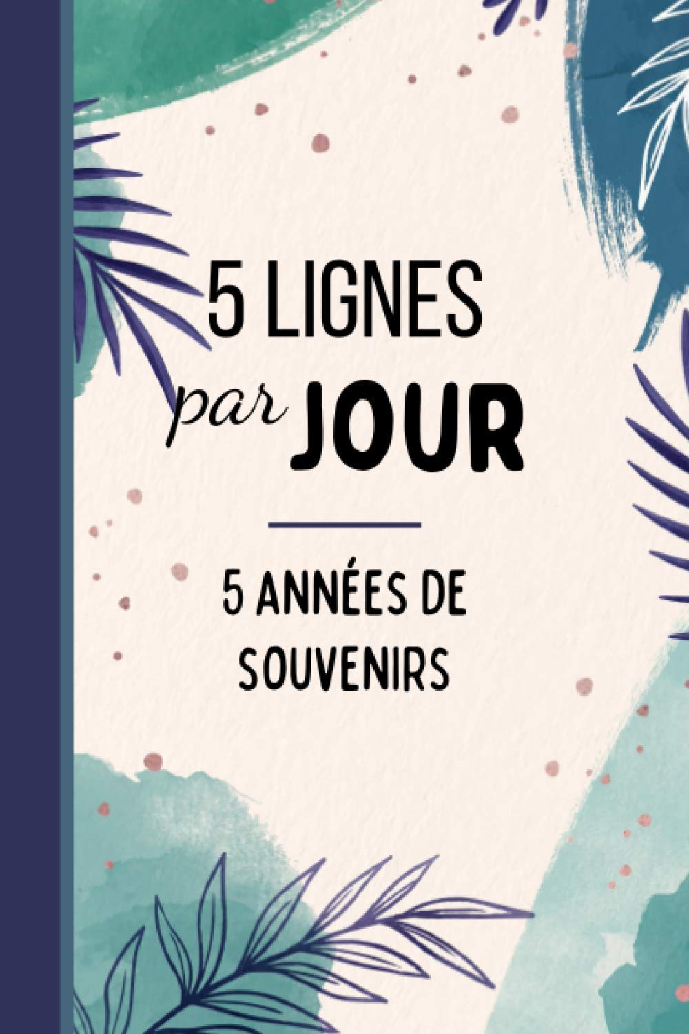 5 LIGNES par JOUR - 5 années de souvenirs - Journal daté à remplir - 367 pages Format 15 x 22 cm