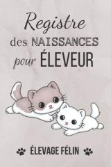 Registre des naissances pour éleveur chats - Elevage Félins : 160 pages Format 15 x 22 cm - Fabriqué en France
