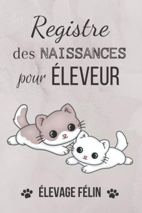 Registre des naissances pour éleveur chats - Elevage Félins : 160 pages Format 15 x 22 cm - Fabriqué en France