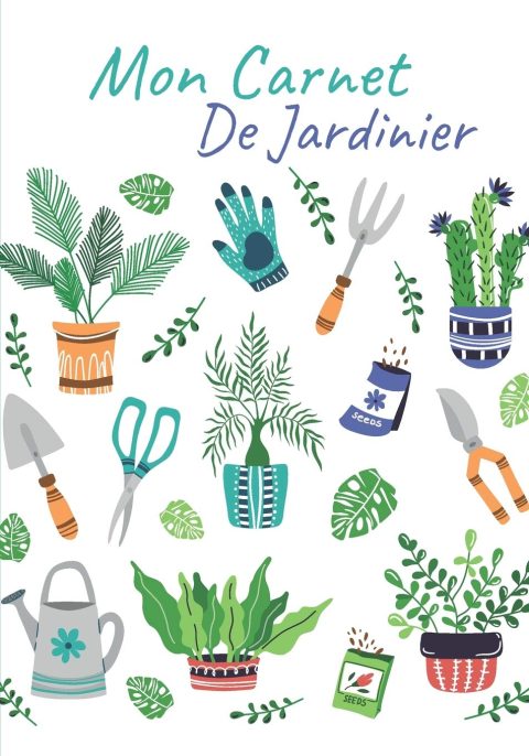 CARNET DE JARDINIER à remplir - Pour tous les jardiniers, débutants ou experts - 18 x 25 cm - 120 pages