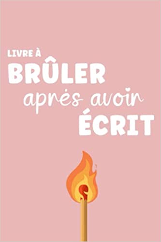 Brûler après avoir écrit : Écrivez, répondez aux 150 questions et brûlez le ! 75 pages Format 15 x 22 cm