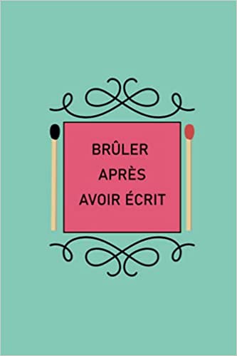 Brûler Après Avoir Écrit Laissez vous emporter, et libérez vous de tout vos fantasmes ! 90 pages - 15 x 22 cm