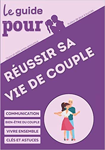 Réussir sa vie de couple Le guide pour améliorer sa vie de couple - Conseils et astuces pour mieux vivre ensemble - 129 pages 15x22cm