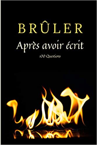 BRULER APRES AVOIR ECRIT 100 questions pour se libérer. Carnet pour lâcher prise à remplir.  70 pages - 15 x 22 cm