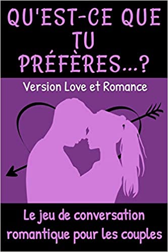 Qu'est-ce que tu préfères ? Version Love et Romance Le jeu de conversation romantique pour les couples - 120 pages 15x22cm