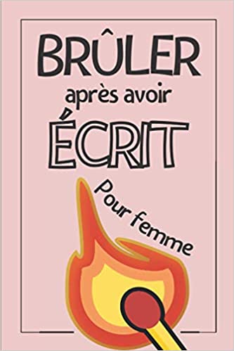 Brûler Après Avoir Écrit pour Femme (Rose) Écrivez dedans puis brulez ce journal intime quand vous l'avez fini - 100 pages - 15x22cm