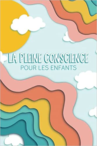 Pleine conscience pour les enfants : Un journal pour les 6-12 ans pour apprendre à être détendu et heureux - 108 pages 15x22Cm
