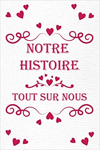Notre Histoire - Tout Sur Nous Le livre qui raconte votre histoire d'Amour - 56 pages 15x22cm