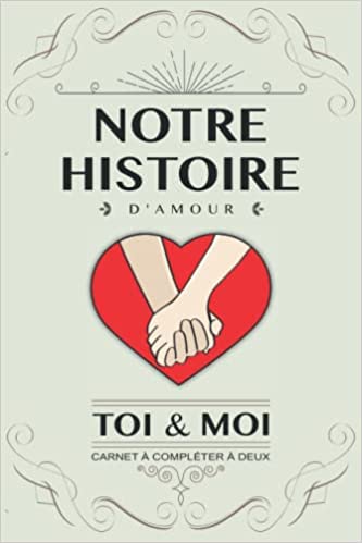 Notre histoire d’amour, Toi et Moi Livre à compléter en couple. Idée cadeau original pour couple amoureux anniversaire, mariage, Saint Valentin - 76 pages 15x22cm