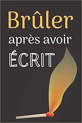 Brûler Après Avoir Écrit Écrivez dedans puis brulez ce journal intime quand vous l'avez finit - 120 pages 15x22cm