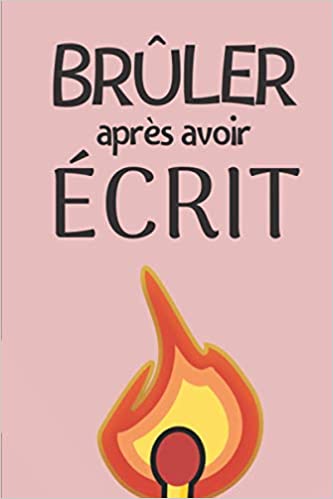 Brûler Après Avoir Écrit Écrivez dedans puis brulez ce journal intime quand vous l'avez finit - 120 pages 15x22cm