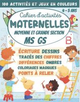 Cahier d'activités Maternelles Moyenne et Grande Section MS GS 4-5 ans 100 Activités et Jeux en Couleurs  écriture cursive, tracés des chiffres, points à relier, coloriages, différences, labyrinthes - 72 pages Format A4