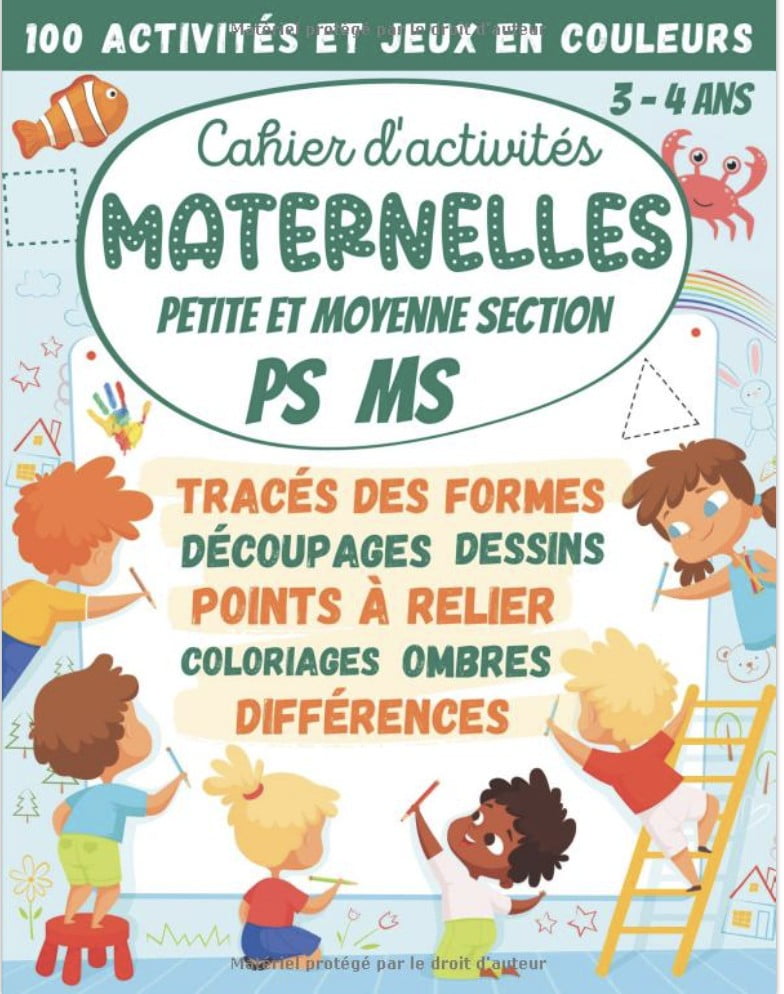 Cahier d'activités Maternelles Petite et Moyenne Section PS MS 3-4 ans 100 Activités et Jeux en Couleurs  tracés des formes, découpages, points à relier, coloriages... 72 pages Format A4