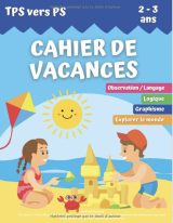 CAHIER DE VACANCES TPS vers PS 2-3 ans (50 activités de logique, graphisme, observation, langage et exploration du monde pour les Toute Petite Section vers la Petite Section de maternelle)  52 pages Format A4