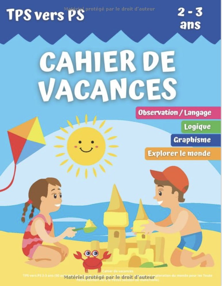 CAHIER DE VACANCES TPS vers PS 2-3 ans (50 activités de logique, graphisme, observation, langage et exploration du monde pour les Toute Petite Section vers la Petite Section de maternelle)  52 pages Format A4